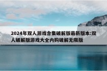 2024年双人游戏合集破解版最新版本:双人破解版游戏大全内购破解无限版