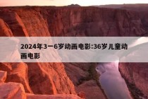 2024年3一6岁动画电影:36岁儿童动画电影