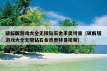 破解版游戏大全无限钻石金币奥特曼（破解版游戏大全无限钻石金币奥特曼视频）