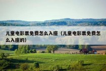 儿童电影票免费怎么入座（儿童电影票免费怎么入座的）