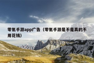 零氪手游app广告（零氪手游是不是真的不用花钱）