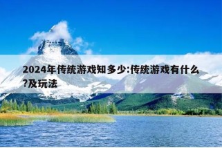 2024年传统游戏知多少:传统游戏有什么?及玩法