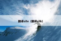 翻译site（翻译silk）