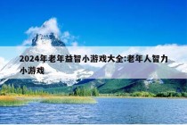 2024年老年益智小游戏大全:老年人智力小游戏