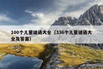 100个儿童谜语大全（336个儿童谜语大全及答案）