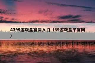 4399游戏盒官网入口（39游戏盒子官网）