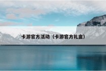 卡游官方活动（卡游官方礼盒）