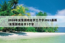 2024年女生游戏名字三个字2021最新:女生游戏名字3个字