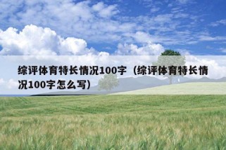 综评体育特长情况100字（综评体育特长情况100字怎么写）