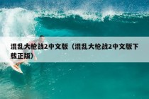 混乱大枪战2中文版（混乱大枪战2中文版下载正版）