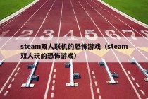 steam双人联机的恐怖游戏（steam双人玩的恐怖游戏）