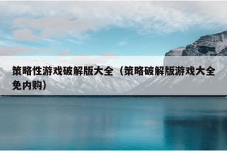 策略性游戏破解版大全（策略破解版游戏大全免内购）