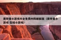 奥特曼小游戏大全免费内购破解版（奥特曼小游戏 在线小游戏）