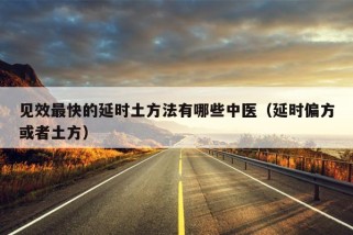 见效最快的延时土方法有哪些中医（延时偏方或者土方）