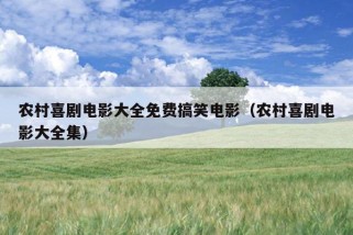 农村喜剧电影大全免费搞笑电影（农村喜剧电影大全集）