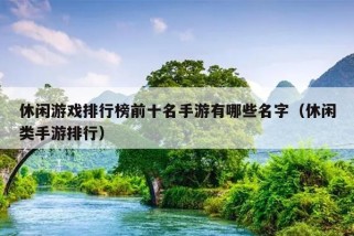 休闲游戏排行榜前十名手游有哪些名字（休闲类手游排行）