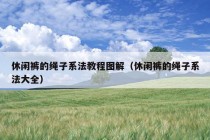 休闲裤的绳子系法教程图解（休闲裤的绳子系法大全）