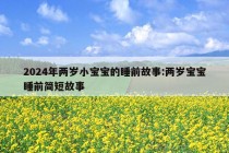 2024年两岁小宝宝的睡前故事:两岁宝宝睡前简短故事