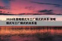 2024年策略模式与工厂模式的关系:策略模式与工厂模式的关系是