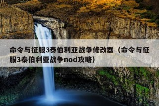 命令与征服3泰伯利亚战争修改器（命令与征服3泰伯利亚战争nod攻略）