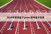 2024年游戏盒子game:游戏盒子改变