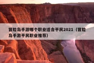 冒险岛手游哪个职业适合平民2021（冒险岛手游平民职业推荐）