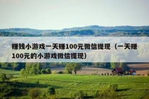 赚钱小游戏一天赚100元微信提现（一天赚100元的小游戏微信提现）