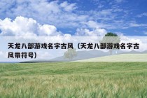 天龙八部游戏名字古风（天龙八部游戏名字古风带符号）