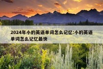 2024年小的英语单词怎么记忆:小的英语单词怎么记忆最快