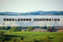 恐怖类双人游戏有哪些（好玩的恐怖双人游戏）