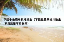 下载个免费单机斗地主（下载免费单机斗地主,不用流量不用联网）