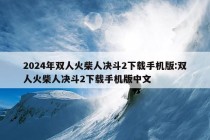 2024年双人火柴人决斗2下载手机版:双人火柴人决斗2下载手机版中文