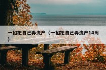 一招把自己弄流产（一招把自己弄流产14周）