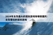 2024年女生最火的装扮游戏有哪些图片:女生爱玩的装扮游戏