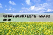 动作游戏单机破解版大全无广告（动作类手游破解版）