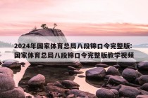 2024年国家体育总局八段锦口令完整版:国家体育总局八段锦口令完整版教学视频