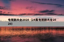 电视剧大全2020（24集电视剧大全2020）