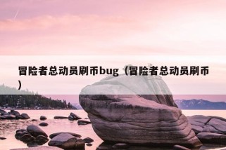 冒险者总动员刷币bug（冒险者总动员刷币）