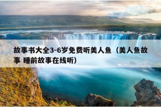 故事书大全3-6岁免费听美人鱼（美人鱼故事 睡前故事在线听）