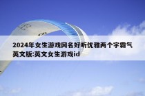 2024年女生游戏网名好听优雅两个字霸气英文版:英文女生游戏id