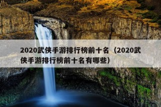 2020武侠手游排行榜前十名（2020武侠手游排行榜前十名有哪些）