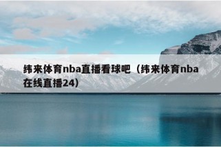 纬来体育nba直播看球吧（纬来体育nba在线直播24）