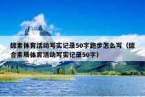 综素体育活动写实记录50字跑步怎么写（综合素质体育活动写实记录50字）