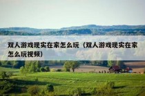 双人游戏现实在家怎么玩（双人游戏现实在家怎么玩视频）