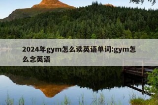 2024年gym怎么读英语单词:gym怎么念英语