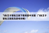 飞鱼王子冒险之旅下载安装中文版（飞鱼王子冒险之旅孤岛游戏攻略）