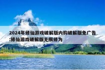 2024年修仙游戏破解版内购破解版免广告:修仙游戏破解版无限修为