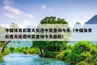 中国体育彩票大乐透中奖查询今天（中国体育彩票大乐透中奖查询今天最新）