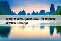 免费行情软件app网站mnw（成品短视频软件推荐下载app）