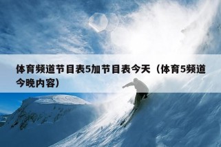 体育频道节目表5加节目表今天（体育5频道今晚内容）